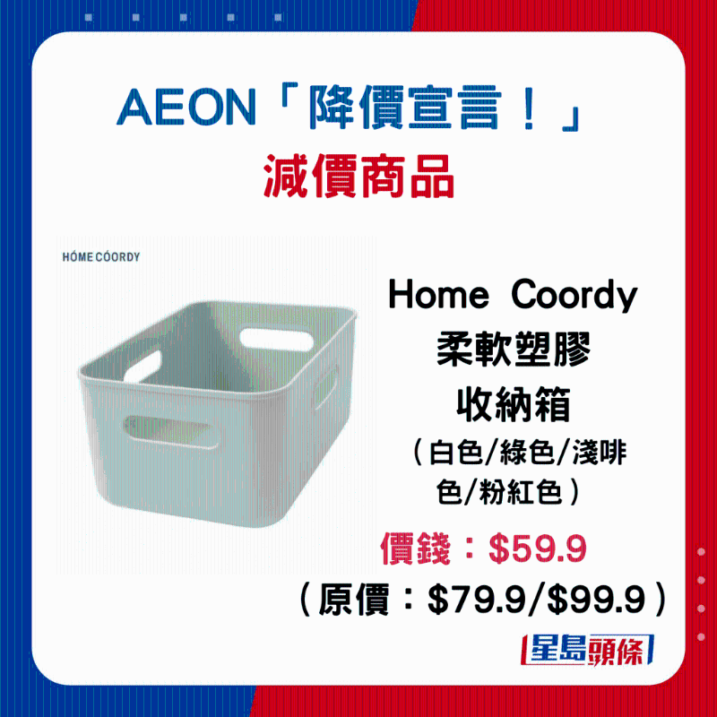 Home Coordy柔軟塑料收納箱（各款）：價錢：$59.9 （原價：$79.9 $99.9）